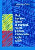 Studii lingvistice aplicate de pragmatica, retorica si sintaxa a limbii rom&acirc;ne vorbite actuale