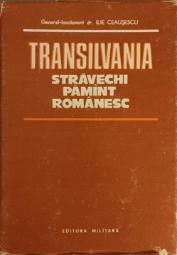 TRANSILVANIA. STRAVECHI PAMANT ROMANESC-ILIE CEAUSESCU-225407