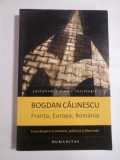 FRANTA, EUROPA, ROMANIA Eseu despre economie, politica si libertate - Bogdan CALINESCU, Humanitas