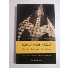 FRANTA, EUROPA, ROMANIA Eseu despre economie, politica si libertate - Bogdan CALINESCU