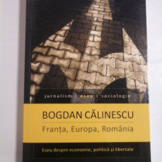 FRANTA, EUROPA, ROMANIA Eseu despre economie, politica si libertate - Bogdan CALINESCU