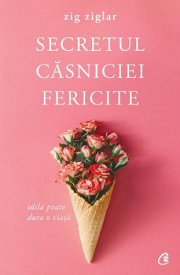 Secretul căsniciei fericite - Paperback brosat - Zig Ziglar - Curtea Veche foto