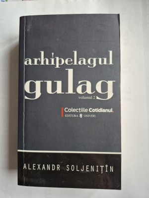 ARHIPELAGUL GULAG (COLECTIILE COTIDIANUL) - VOLUMUL 2 - ALEXANDR SOLJENITIN foto
