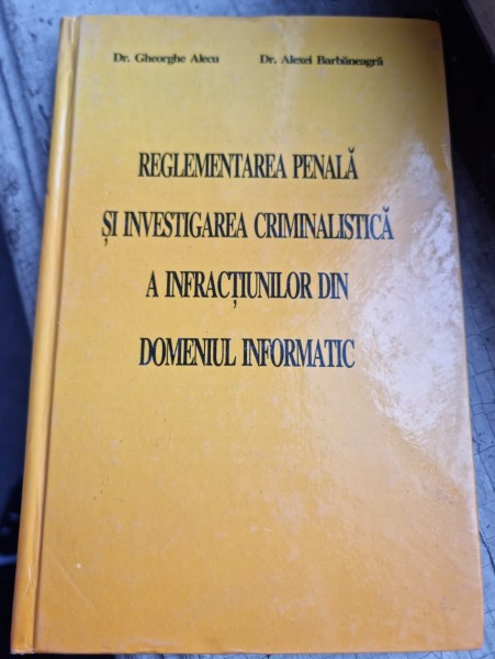 Reglementarea penala in investigarea criminalistica a infractiunilor din domeniul informatic - Gheorghe Alecu