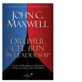 Drumul cel bun in leadership - John C. Maxwell