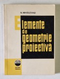 ELEMENTE DE GEOMETRIE PROIECTIVA de N. MIHAILEANU , 1966