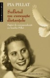 Sufletul nu cunoaste distantele - Pia Pillat - Biografii, Memorii si Jurnale