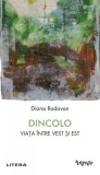 Dincolo. Viața &icirc;ntre Vest și Est - Paperback brosat - Diana Radovan - Litera
