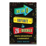 Cumpara ieftin De la 0 la infinit in 26 de secole - Istoria extraordinara a matematicii, Chris Waring