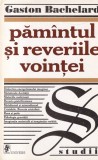 Gaston Bachelard - Pamantul si reveriile vointei, Univers, Filosofie, Romana, Brosata, Stare Buna