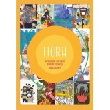 Hora - antologie literara pentru copii E, i adolescenE, &ordm;i -