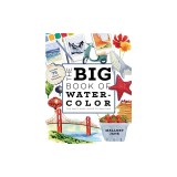 The Big Book of Watercolor: The Must-Have Guide to Painting
