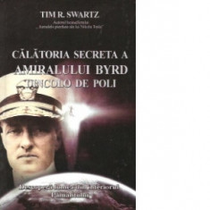 Tim R. Swartz - Călătoria secretă a amiralului Byrd dincolo de poli foto