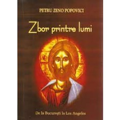ZBOR PRINTRE LUMI, DE LA BUCURESTI LA LOS ANGELES - PETRU ZENO POPOVICI
