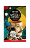 Blues pentru găurile negre - Janna Levin - Carte brosata - Unde gravitationale - Spatiu - Coliziune gauri negre