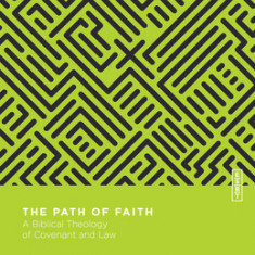 The Path of Faith: A Biblical Theology of Covenant and Law