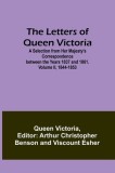 The Letters of Queen Victoria: A Selection from Her Majesty&#039;s Correspondence between the Years 1837 and 1861. Volume II, 1844-1853