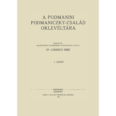 A podmanini Podmaniczky-csal&amp;aacute;d oklev&amp;eacute;lt&amp;aacute;ra I. 1351-1510 - Lukinich Imre foto