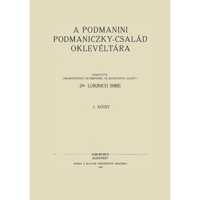 A podmanini Podmaniczky-csal&aacute;d oklev&eacute;lt&aacute;ra I. 1351-1510 - Lukinich Imre