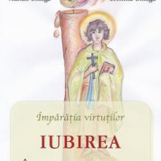 Iubirea, imparateasa virtutilor - Adrian Chiaga, Cristina Chiaga