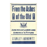 Cumpara ieftin From The Ashes Of The Old American Labor And America's Future