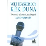 Volt egyszer egy k&eacute;k Duna - T&ouml;rt&eacute;netek, vallom&aacute;sok, tanulm&aacute;nyok a 25. &eacute;vfordul&oacute;n