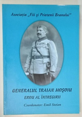 GENERALUL TRAIAN MOSOIU , EROU AL INTREGIRII de EMIL STOIAN , 2008 foto