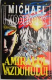 Carte Amiralul văzduhului de Michael Moorcock - Beletristica