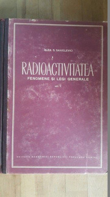 Radioactivitatea. Fenomene si legi generale vol.1- Alex S.Sanielevici foto