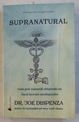 SUPRANATURAL - CUM POT OAMENII OBISNUITI SA FACA LUCRURI NEOBISNUITE de JOE DISPENZA , 2019 foto