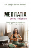 Meditația pentru &icirc;ncepători - Dr. Stephanie Clement