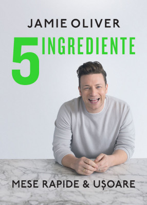 5 Ingrediente, Jamie Oliver - Editura Curtea Veche foto