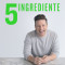 5 Ingrediente, Jamie Oliver - Editura Curtea Veche