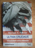Michael A. Palmer - Ultima cruciada. Americanism versus Islamism