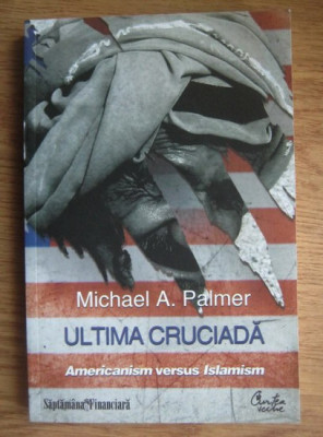 Michael A. Palmer - Ultima cruciada. Americanism versus Islamism foto