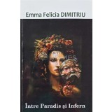 Intre Paradis si Infern (cu dedicatia autorului) - 2013 - Emma Felicia Dimitriu (AQ72)