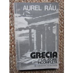 Aurel Rau - Grecia. Calatorie incompleta