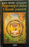 PERGAMENTUL DIAFAN / ULTIMELE POVESTIRI de IOAN PETRU CULIANU , 1996