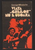 C10489 - VIATA &quot;GREILOR&quot; NU E USOARA - GEORGE MIHALACHE