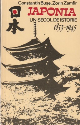 CONSTANTIN BUSE, ZORIN ZAMFIR - JAPONIA UN SECOL DE ISTORIE 1853-1945 foto