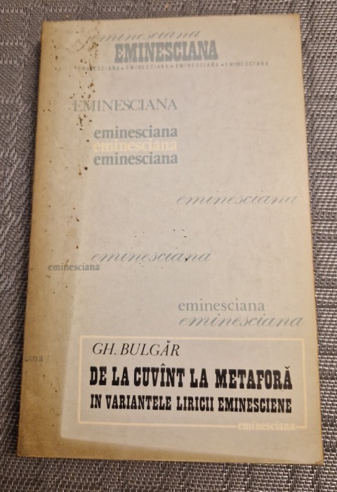 De la cuvant la netafora in variantele liricii eminesciene Gh. Bulgar autograf