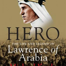 Hero: The Life and Legend of Lawrence of Arabia