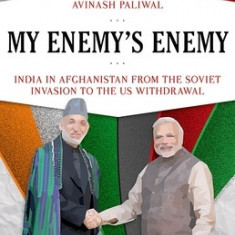 My Enemy's Enemy: India in Afghanistan from the Soviet Invasion to the Us Withdrawal