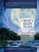 I Wasn&amp;#039;t Ready to Say Goodbye: A Companion Workbook for Surviving, Coping, &amp;amp; Healing After the Sudden Death of a Loved One foto