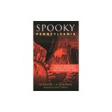 Spooky Pennsylvania: Tales of Hauntings, Strange Happenings, and Other Local Lore