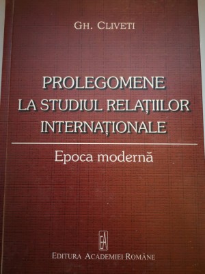 Prolegomene la studiul Relatiilor Internationale - Epoca moderna - Gh. Cliveti foto