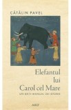 Elefantul lui Carol cel Mare. Un anti-manual de istorie - Catalin Pavel