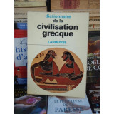 DICTIONNAIRE DE LA CIVILISATION GRECQUE ,civilizatie greaca