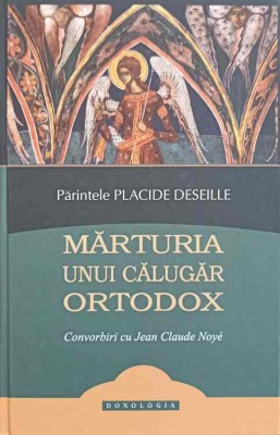 MARTURIA UNUI CALUGAR ORTODOX. CONVORBIRI CU JEAN CLAUDE NOYE-PARINTELE PLACIDE DESEILLE-244901 foto