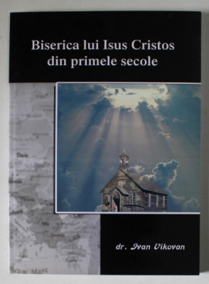 BISERICA LUI ISUS CRISTOS DIN PRIMELE SECOLE de IVAN VIKOVAN , 2006 foto